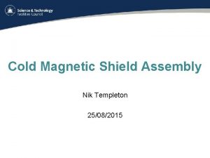 Cold Magnetic Shield Assembly Nik Templeton 25082015 Content