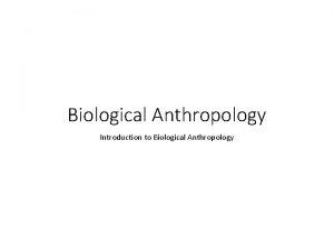 Biological Anthropology Introduction to Biological Anthropology What is