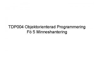 TDP 004 Objektorienterad Programmering F 5 Minneshantering Introduktion