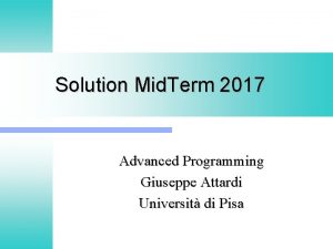Solution Mid Term 2017 Advanced Programming Giuseppe Attardi Solution Mid Term 2017 Advanced Programming Giuseppe Attardi
