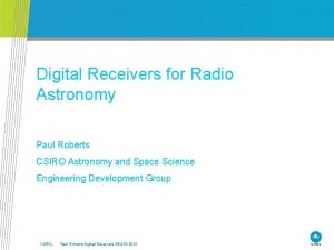 Digital Receivers for Radio Astronomy Paul Roberts CSIRO