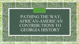 PATHING THE WAY AFRICANAMERICAN CONTRIBUTIONS TO GEORGIA HISTORY