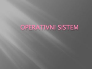 OPERATIVNI SISTEM Sta je operativni sistem Operativni sistem
