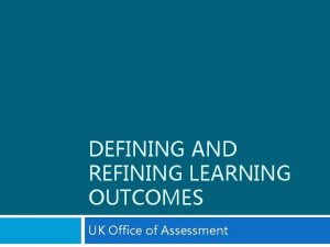 DEFINING AND REFINING LEARNING OUTCOMES UK Office of