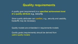 Quality requirements A quality goal requirement is a