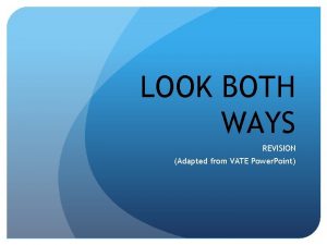 LOOK BOTH WAYS REVISION Adapted from VATE Power