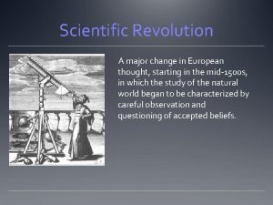 Scientific Revolution A major change in European thought