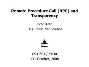 Remote Procedure Call RPC and Transparency Brad Karp