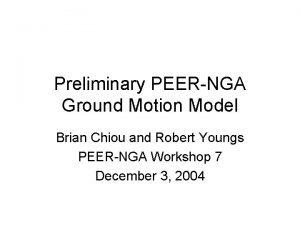Preliminary PEERNGA Ground Motion Model Brian Chiou and