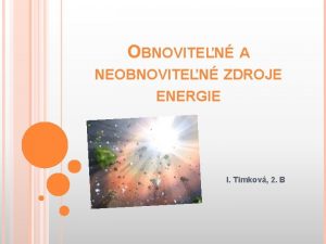 OBNOVITEN A NEOBNOVITEN ZDROJE ENERGIE I Timkov 2