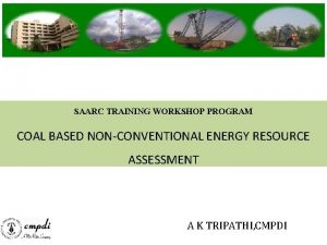 SAARC TRAINING WORKSHOP PROGRAM COAL BASED NONCONVENTIONAL ENERGY