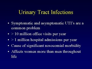 Urinary Tract Infections Symptomatic and asymptomatic UTIs are