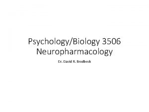 PsychologyBiology 3506 Neuropharmacology Dr David R Brodbeck Introduction