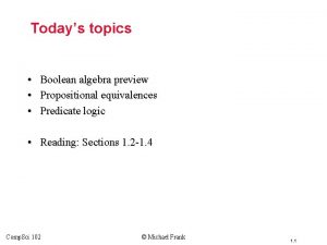 Todays topics Boolean algebra preview Propositional equivalences Predicate