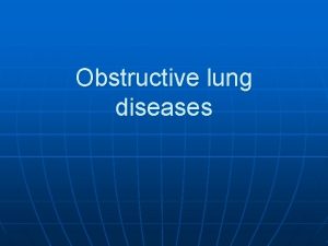 Obstructive lung diseases 1 Emphysema Is characterized by