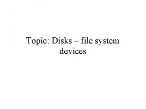 Topic Disks file system devices Rotational Media Track