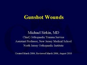 Gunshot Wounds Michael Sirkin MD Chief Orthopaedic Trauma