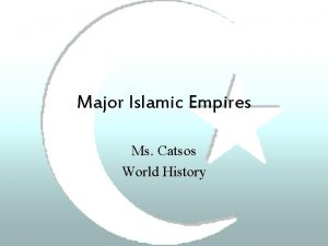 Major Islamic Empires Ms Catsos World History Where