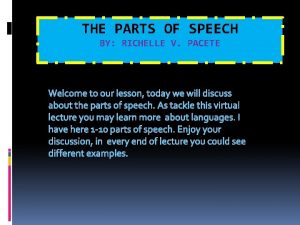 THE PARTS OF SPEECH BY RICHELLE V PACETE