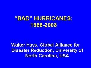 BAD HURRICANES 1988 2008 Walter Hays Global Alliance