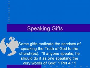 Speaking Gifts Some gifts motivate the services of