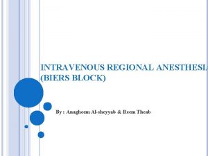 INTRAVENOUS REGIONAL ANESTHESIA BIERS BLOCK By Anagheem Alsheyyab