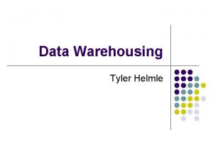 Data Warehousing Tyler Helmle Introduction l l Definition