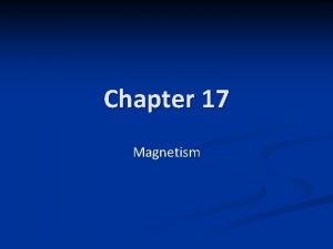 Chapter 17 Magnetism What is Magnetism Causes attractive
