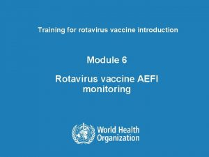 Training for rotavirus vaccine introduction Module 6 Rotavirus