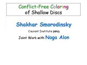 ConflictFree Coloring of Shallow Discs Shakhar Smorodinsky Courant
