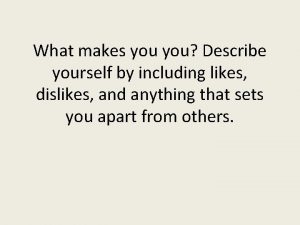 What makes you Describe yourself by including likes