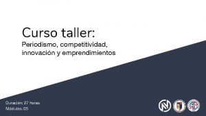 Curso taller Periodismo competitividad innovacin y emprendimientos Duracin