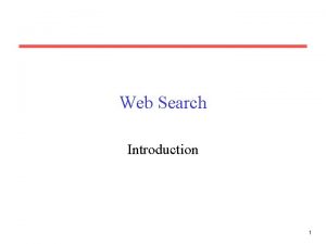 Web Search Introduction 1 The World Wide Web