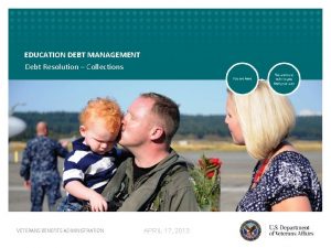 VETERANS EDUCATION DEBT MANAGEMENT BENEFITS ADMINISTRATION Debt Resolution