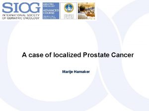 1 A case of localized Prostate Cancer Marije