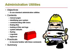 Administration Utilities Objectives to use standard administration utilities