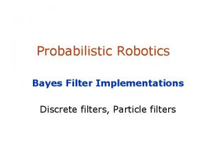 Probabilistic Robotics Bayes Filter Implementations Discrete filters Particle