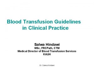 Blood Transfusion Guidelines in Clinical Practice Salwa Hindawi