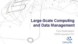 LargeScale Computing and Data Management Fons Rademakers CERN