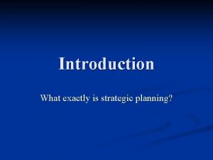 Introduction What exactly is strategic planning Historical Progression