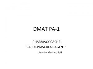 DMAT PA1 PHARMACY CACHE CARDIOVASCULAR AGENTS Saundra Martino