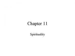 Chapter 11 Spirituality Objectives Define spirituality Explain how