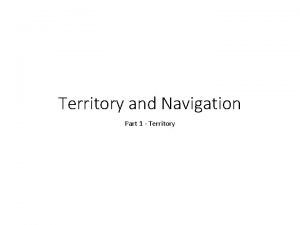 Territory and Navigation Part 1 Territory Territoriality Lots