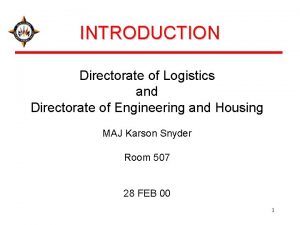 INTRODUCTION Directorate of Logistics and Directorate of Engineering