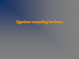 Quantum computing hardware http qist lanl govqcompmap shtml