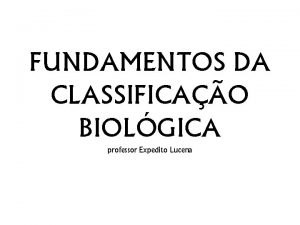 FUNDAMENTOS DA CLASSIFICAO BIOLGICA professor Expedito Lucena BREVE