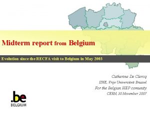 Midterm report from Belgium Evolution since the RECFA