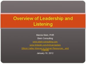Overview of Leadership and Listening Marcia Stein PHR
