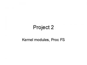 Project 2 Kernel modules Proc FS Project 2