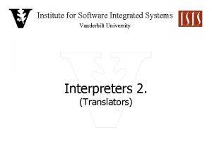 Institute for Software Integrated Systems Vanderbilt University Interpreters